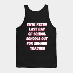 Cute Retro Last Day Of School Schools Out For Summer Teacher Tank Top